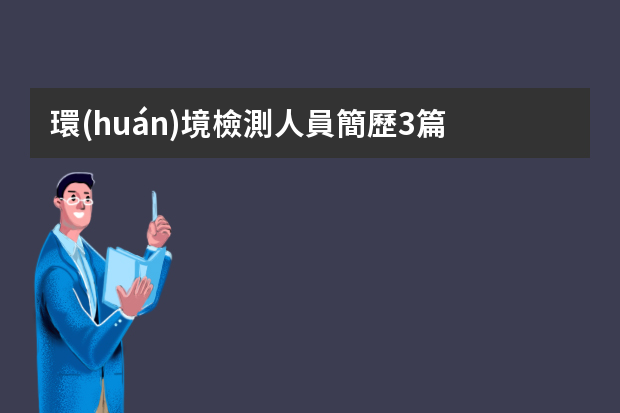 環(huán)境檢測人員簡歷3篇 環(huán)境工程專業(yè)個(gè)人簡歷